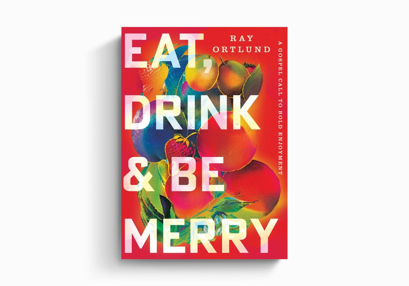Eat, Drink, and Be Merry: A Gospel Call to Bold Enjoyment