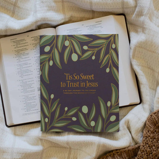 ‘Tis So Sweet to Trust in Jesus: A 40-Day Journey to the Cross Through the Words of Christ