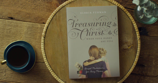 Treasuring Christ When Your Hands Are Full