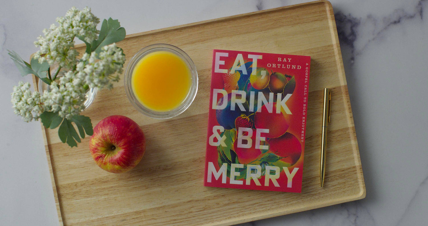 Eat, Drink, and Be Merry: A Gospel Call to Bold Enjoyment